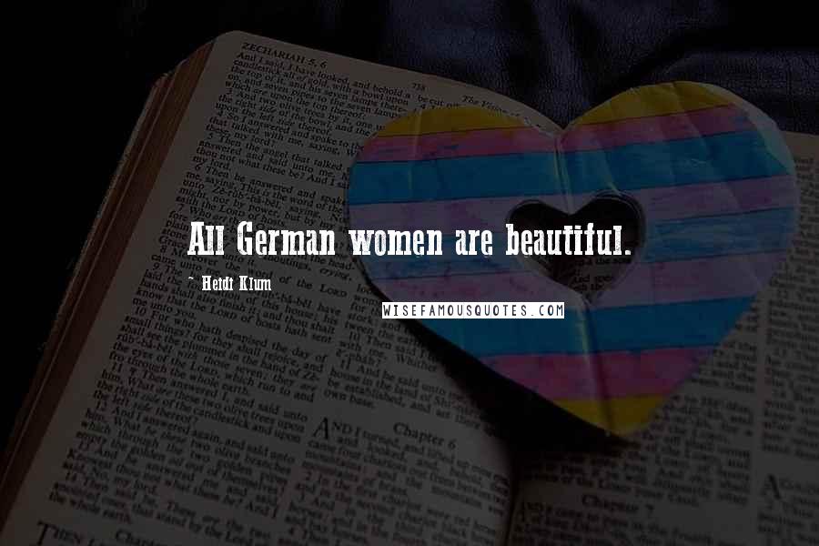 Heidi Klum Quotes: All German women are beautiful.