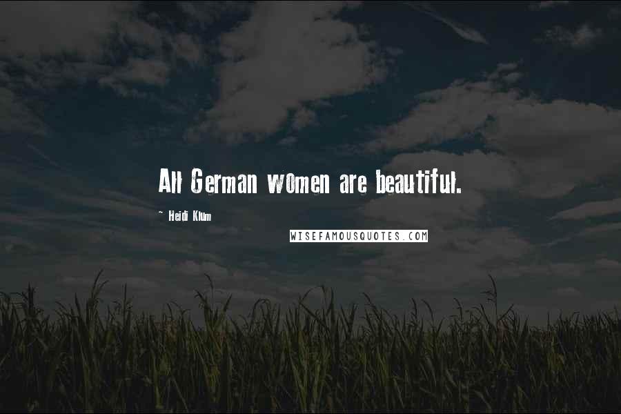 Heidi Klum Quotes: All German women are beautiful.