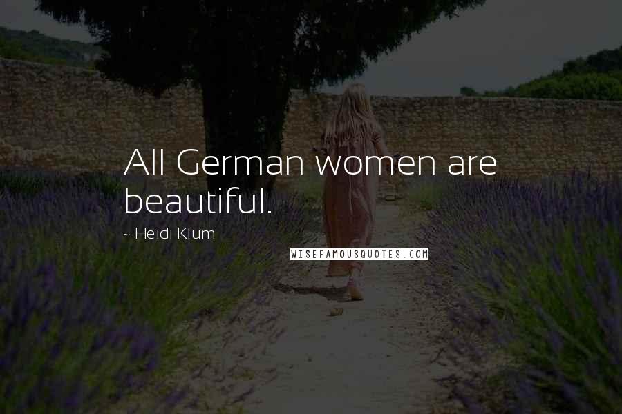 Heidi Klum Quotes: All German women are beautiful.