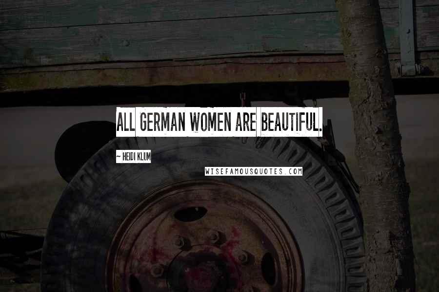 Heidi Klum Quotes: All German women are beautiful.