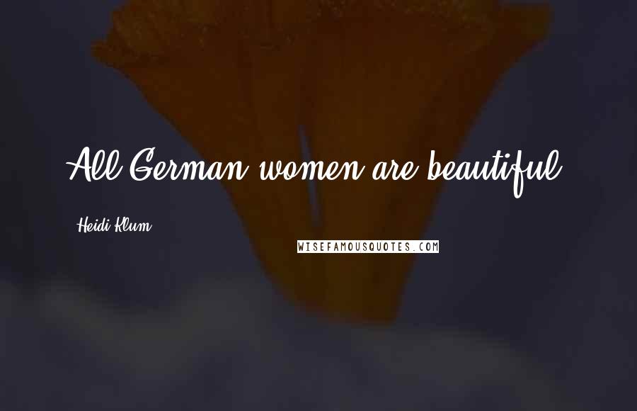 Heidi Klum Quotes: All German women are beautiful.