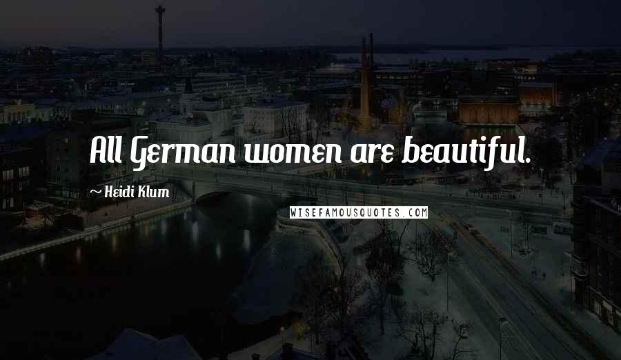 Heidi Klum Quotes: All German women are beautiful.