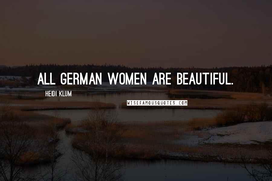 Heidi Klum Quotes: All German women are beautiful.