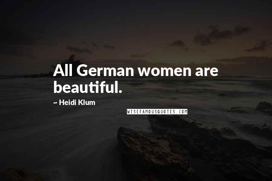 Heidi Klum Quotes: All German women are beautiful.