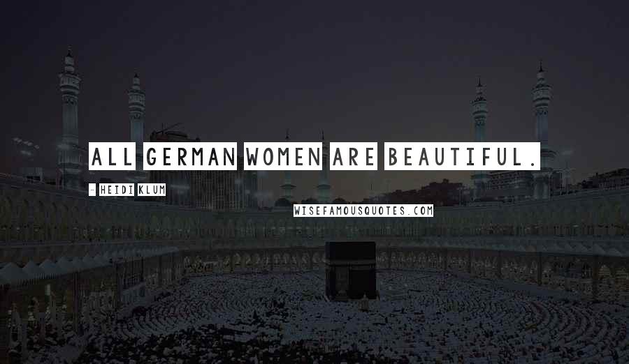 Heidi Klum Quotes: All German women are beautiful.