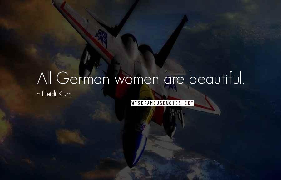 Heidi Klum Quotes: All German women are beautiful.