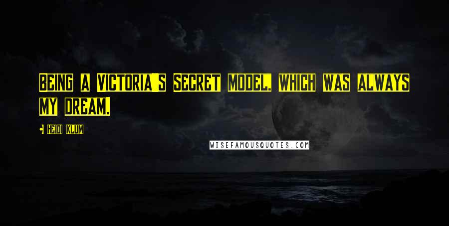 Heidi Klum Quotes: Being a Victoria's Secret model, which was always my dream.