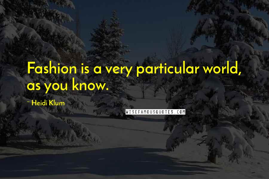 Heidi Klum Quotes: Fashion is a very particular world, as you know.