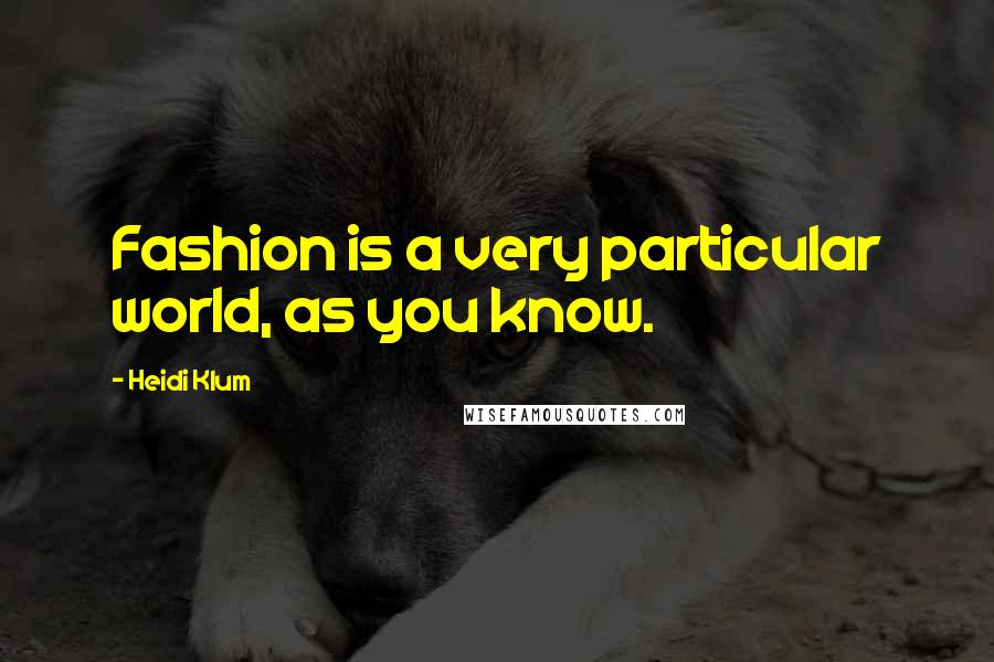 Heidi Klum Quotes: Fashion is a very particular world, as you know.