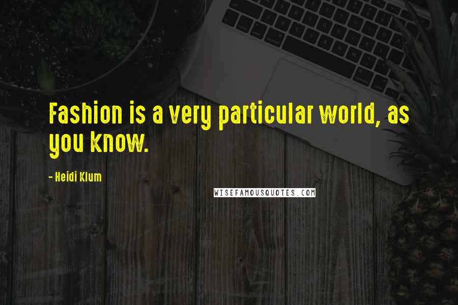 Heidi Klum Quotes: Fashion is a very particular world, as you know.