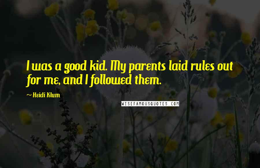 Heidi Klum Quotes: I was a good kid. My parents laid rules out for me, and I followed them.