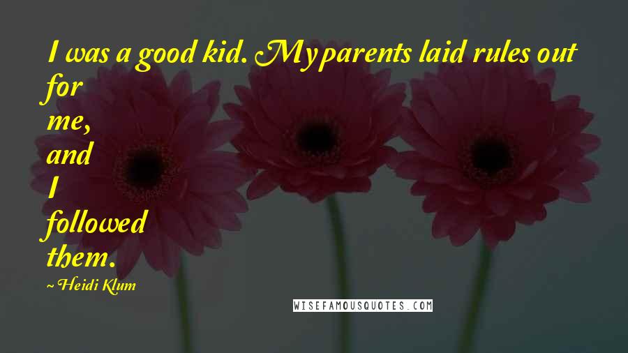 Heidi Klum Quotes: I was a good kid. My parents laid rules out for me, and I followed them.
