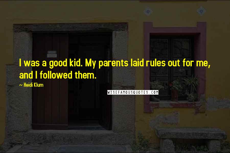 Heidi Klum Quotes: I was a good kid. My parents laid rules out for me, and I followed them.