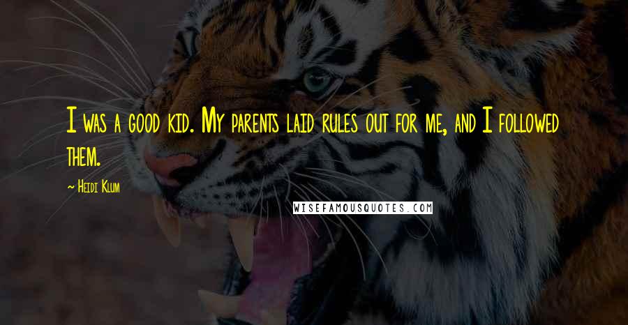 Heidi Klum Quotes: I was a good kid. My parents laid rules out for me, and I followed them.