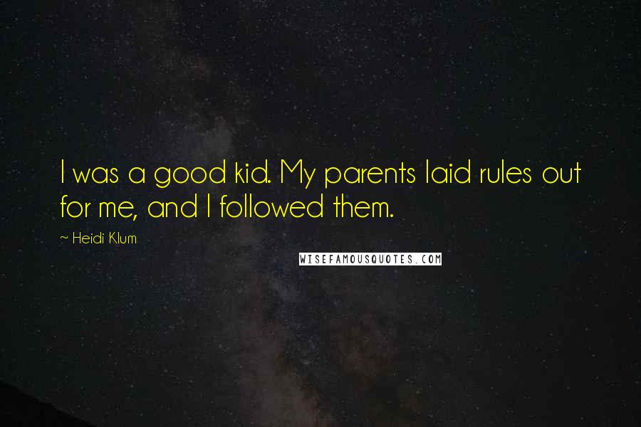 Heidi Klum Quotes: I was a good kid. My parents laid rules out for me, and I followed them.