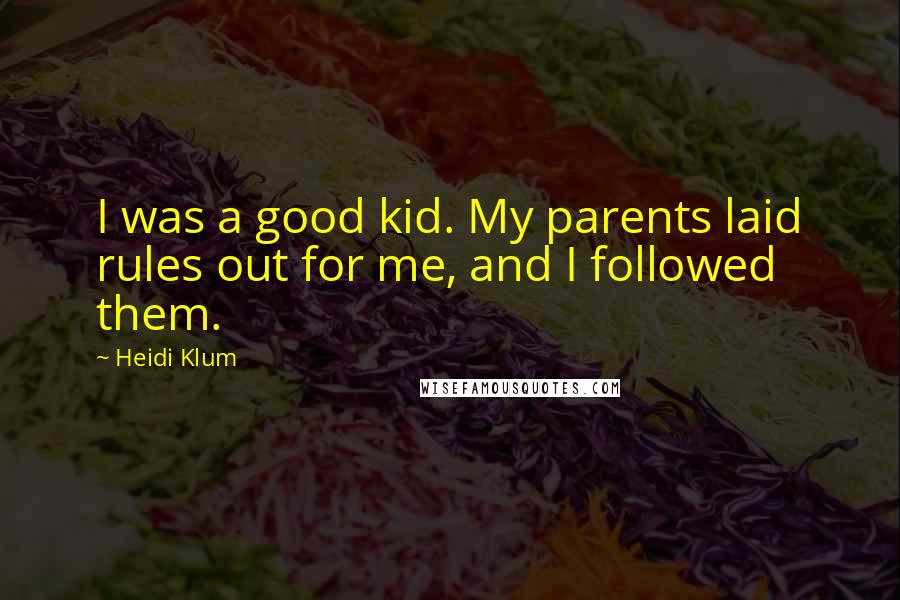 Heidi Klum Quotes: I was a good kid. My parents laid rules out for me, and I followed them.