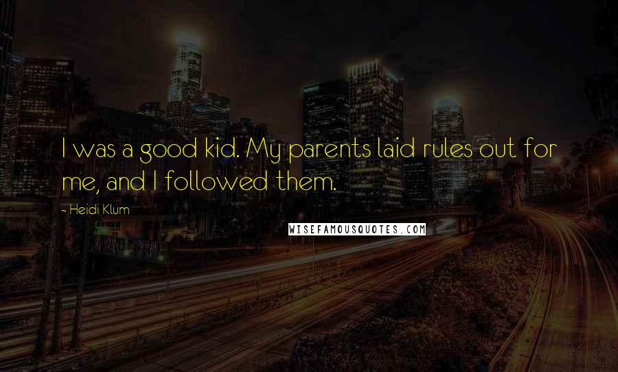 Heidi Klum Quotes: I was a good kid. My parents laid rules out for me, and I followed them.