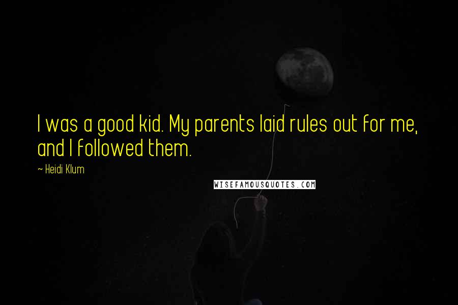 Heidi Klum Quotes: I was a good kid. My parents laid rules out for me, and I followed them.