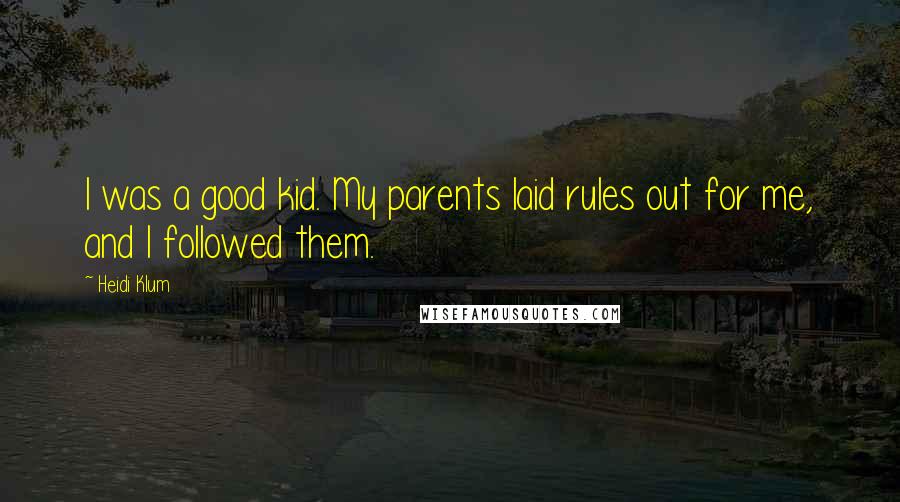 Heidi Klum Quotes: I was a good kid. My parents laid rules out for me, and I followed them.