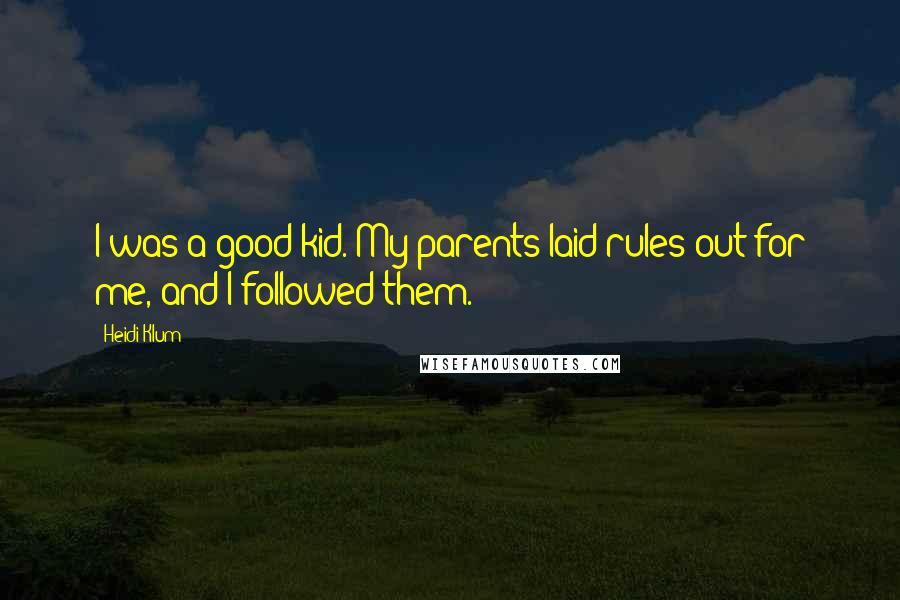 Heidi Klum Quotes: I was a good kid. My parents laid rules out for me, and I followed them.