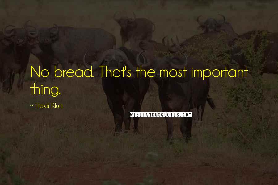 Heidi Klum Quotes: No bread. That's the most important thing.
