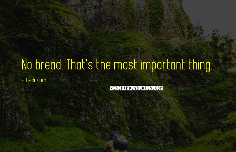 Heidi Klum Quotes: No bread. That's the most important thing.