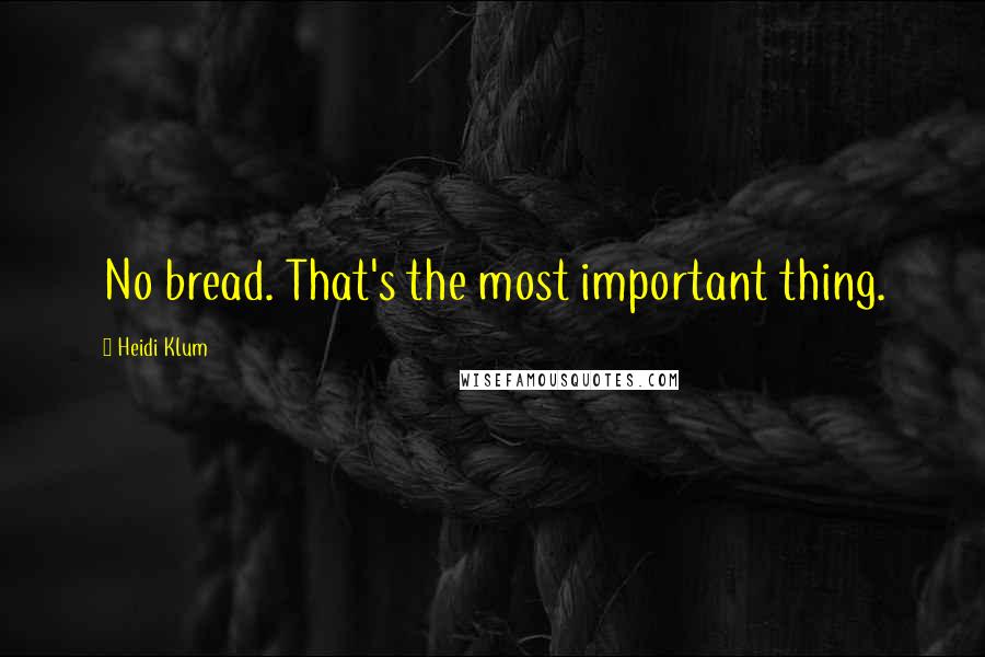 Heidi Klum Quotes: No bread. That's the most important thing.
