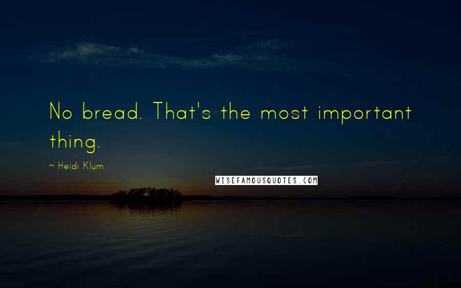 Heidi Klum Quotes: No bread. That's the most important thing.