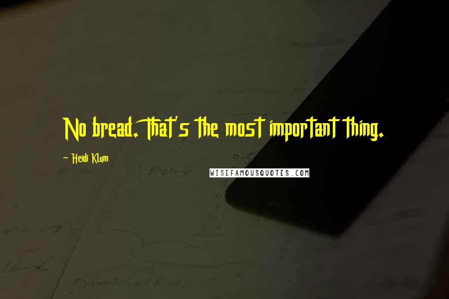 Heidi Klum Quotes: No bread. That's the most important thing.