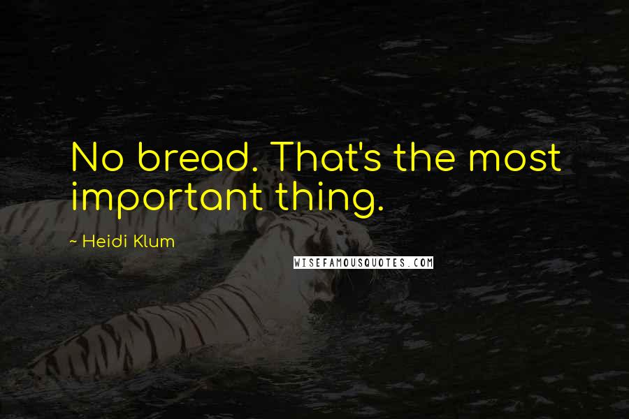 Heidi Klum Quotes: No bread. That's the most important thing.