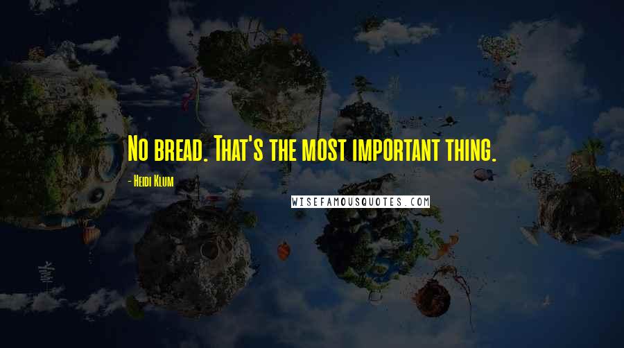 Heidi Klum Quotes: No bread. That's the most important thing.