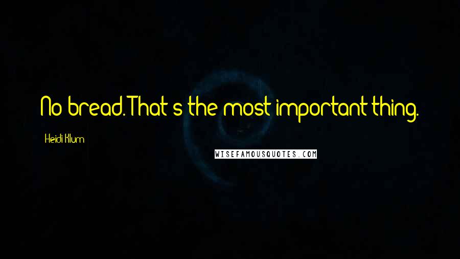 Heidi Klum Quotes: No bread. That's the most important thing.