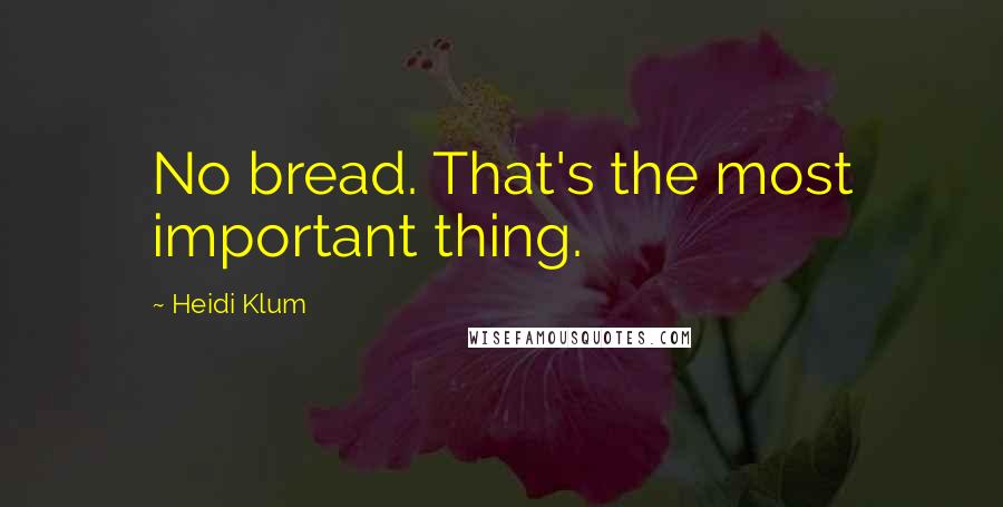 Heidi Klum Quotes: No bread. That's the most important thing.