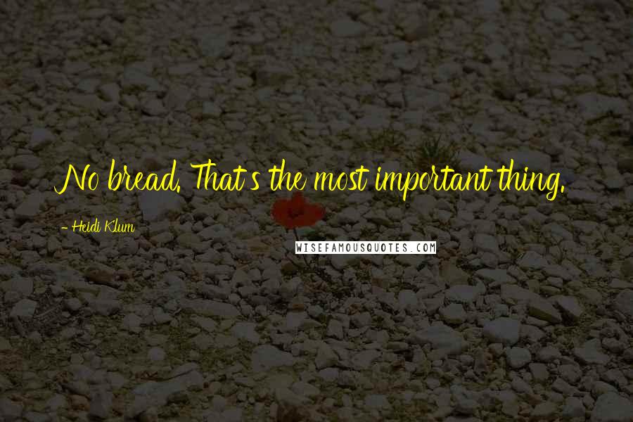 Heidi Klum Quotes: No bread. That's the most important thing.