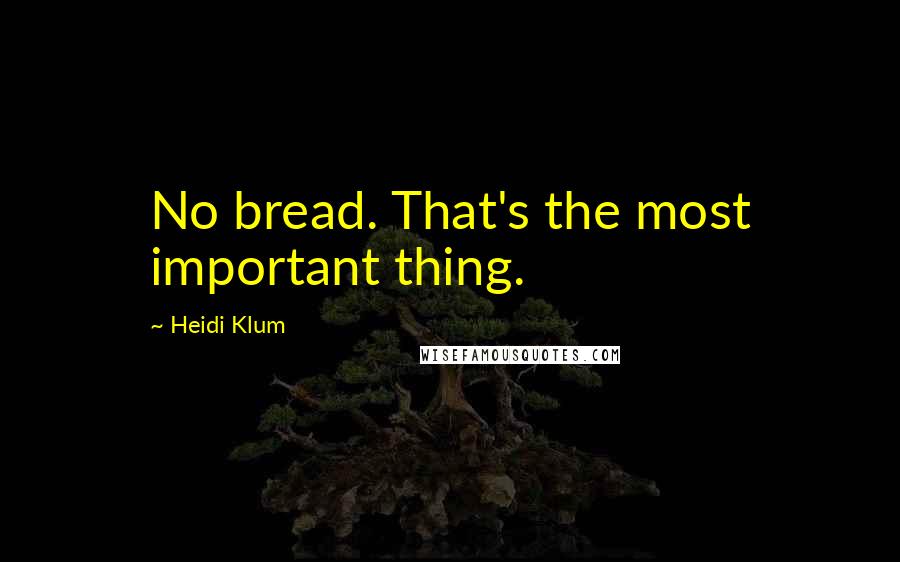 Heidi Klum Quotes: No bread. That's the most important thing.