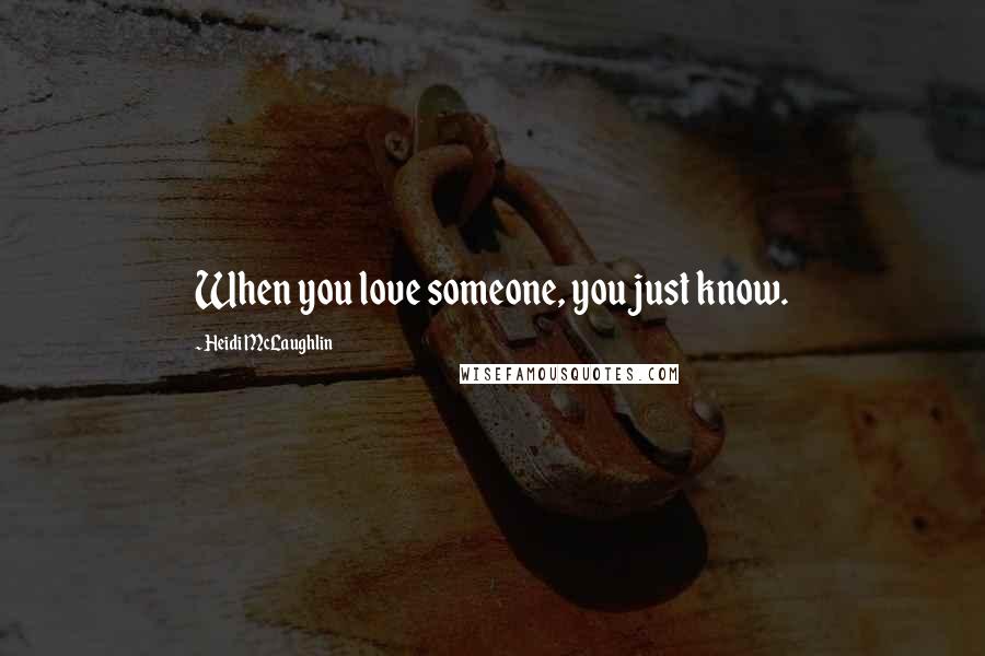 Heidi McLaughlin Quotes: When you love someone, you just know.