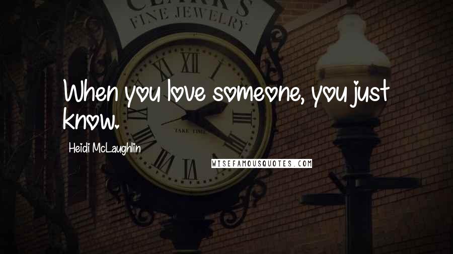 Heidi McLaughlin Quotes: When you love someone, you just know.