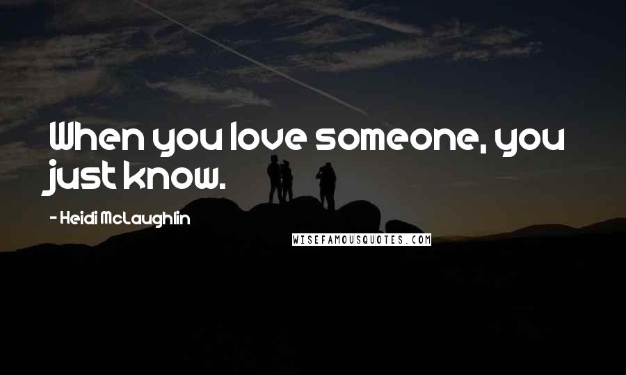 Heidi McLaughlin Quotes: When you love someone, you just know.