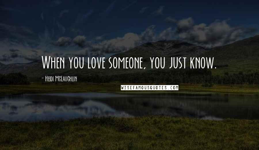 Heidi McLaughlin Quotes: When you love someone, you just know.