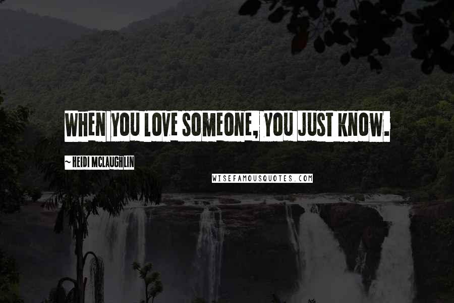 Heidi McLaughlin Quotes: When you love someone, you just know.