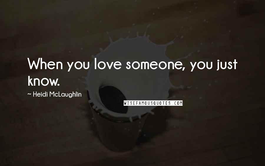 Heidi McLaughlin Quotes: When you love someone, you just know.