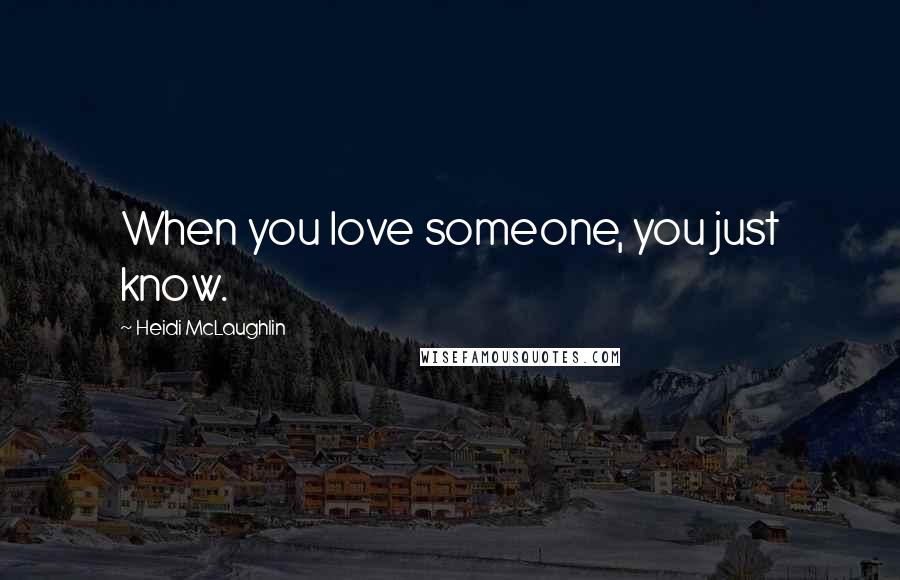 Heidi McLaughlin Quotes: When you love someone, you just know.