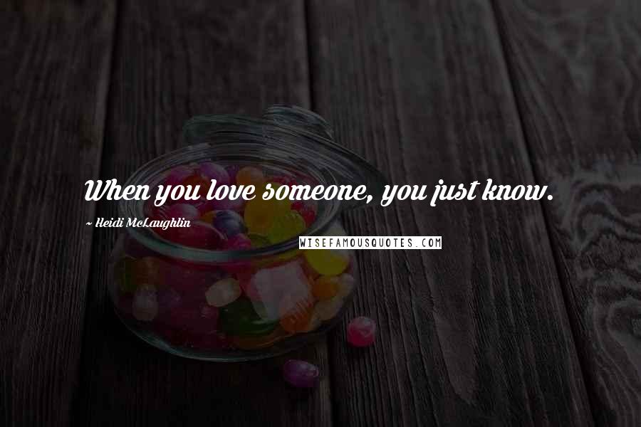 Heidi McLaughlin Quotes: When you love someone, you just know.