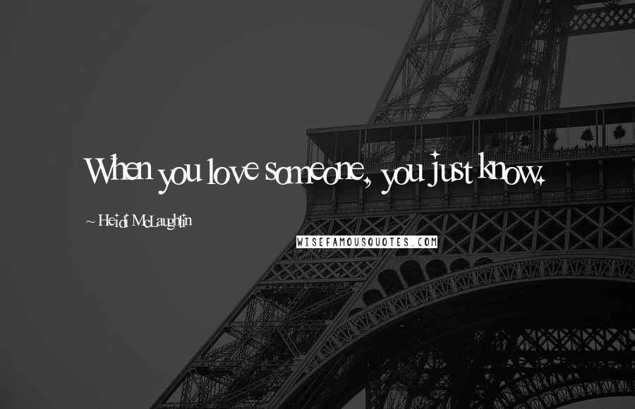 Heidi McLaughlin Quotes: When you love someone, you just know.