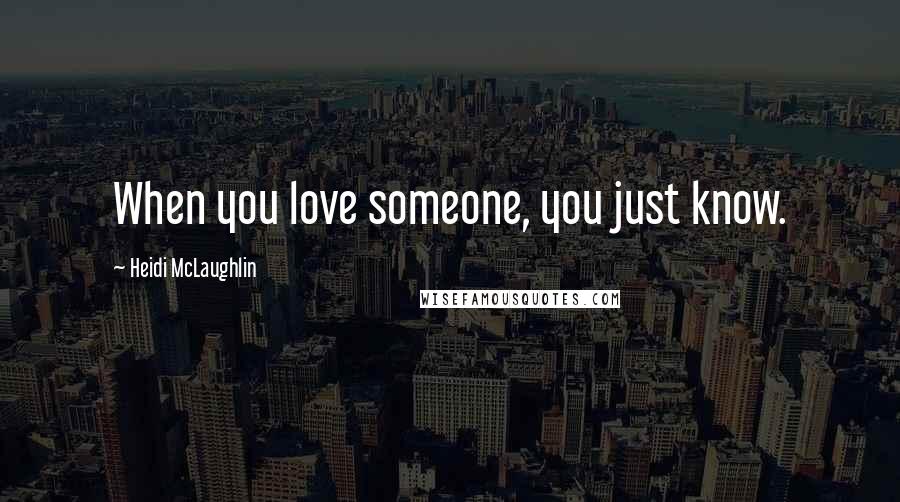 Heidi McLaughlin Quotes: When you love someone, you just know.