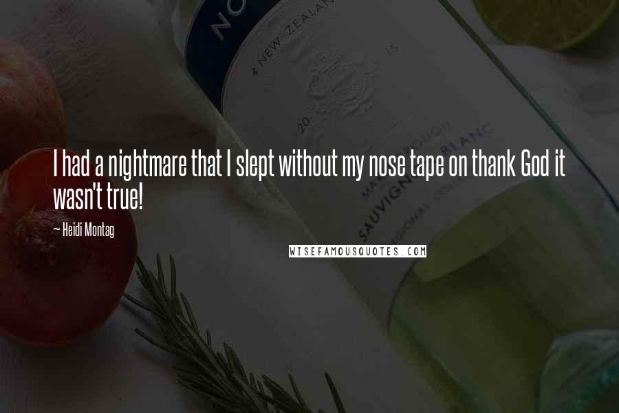 Heidi Montag Quotes: I had a nightmare that I slept without my nose tape on thank God it wasn't true!