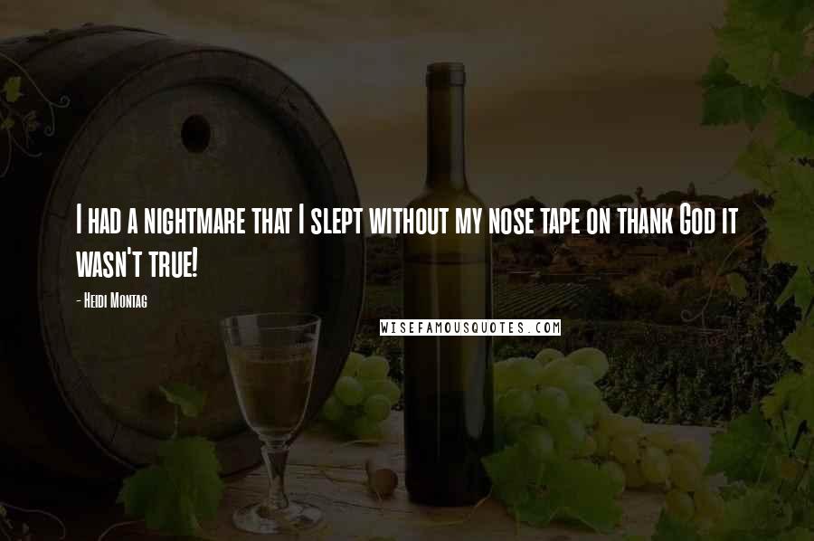 Heidi Montag Quotes: I had a nightmare that I slept without my nose tape on thank God it wasn't true!