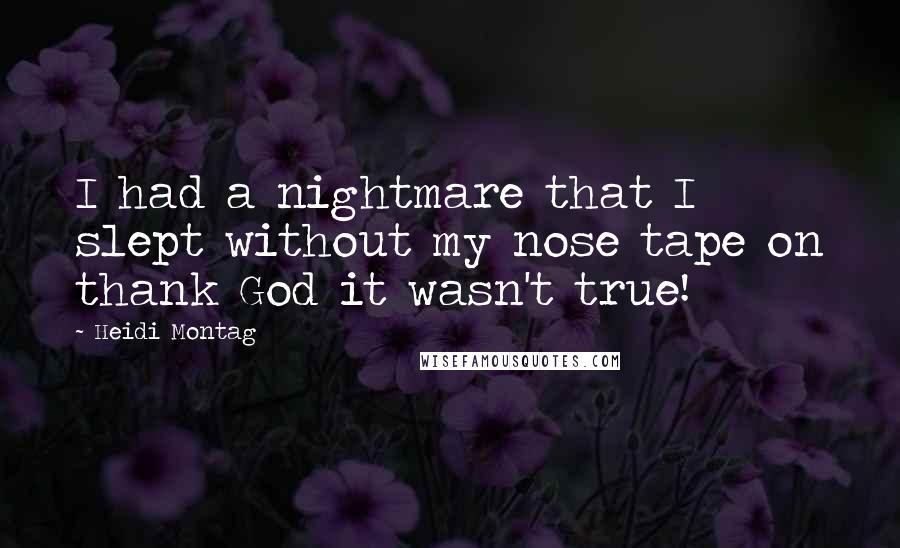 Heidi Montag Quotes: I had a nightmare that I slept without my nose tape on thank God it wasn't true!