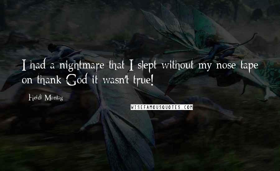 Heidi Montag Quotes: I had a nightmare that I slept without my nose tape on thank God it wasn't true!