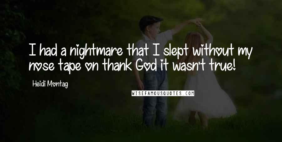 Heidi Montag Quotes: I had a nightmare that I slept without my nose tape on thank God it wasn't true!